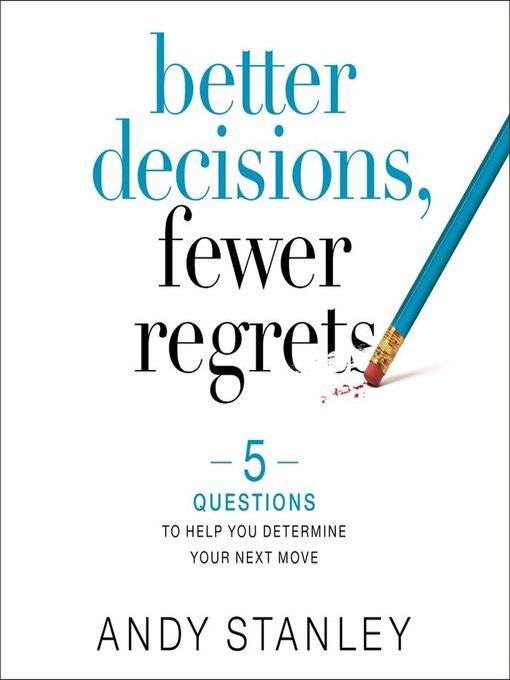 Title details for Better Decisions, Fewer Regrets by Andy Stanley - Available